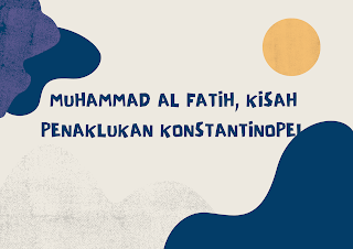 Muhammad Al Fatih, Kisah Penaklukan Konstantinopel